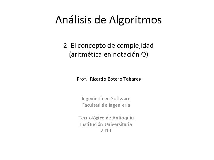 Análisis de Algoritmos 2. El concepto de complejidad (aritmética en notación O) Prof. :