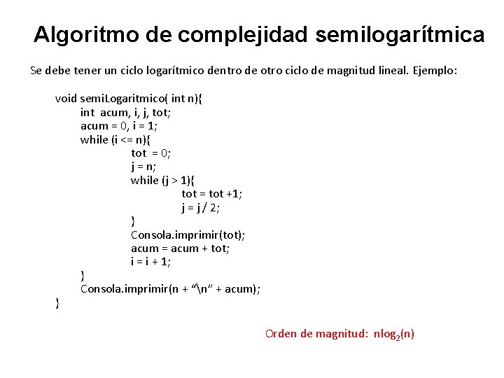 Algoritmo de complejidad semilogarítmica Se debe tener un ciclo logarítmico dentro de otro ciclo