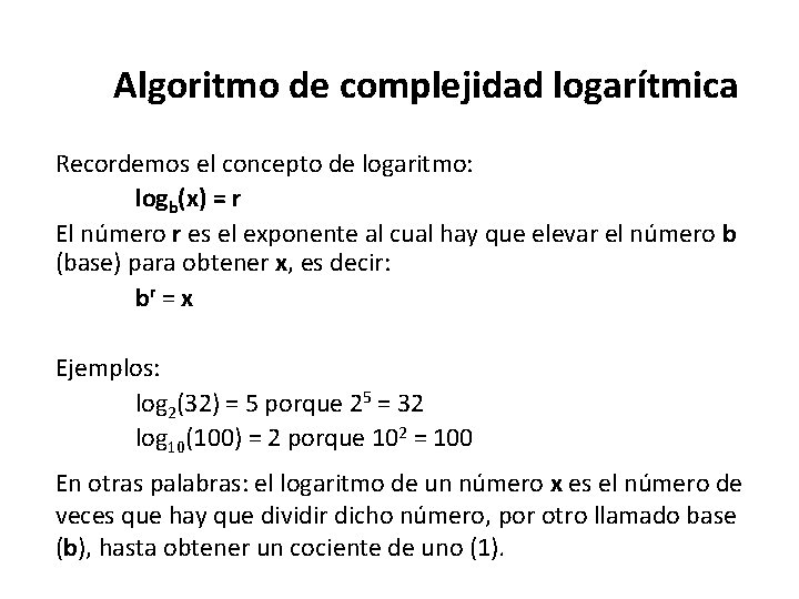 Algoritmo de complejidad logarítmica Recordemos el concepto de logaritmo: logb(x) = r El número