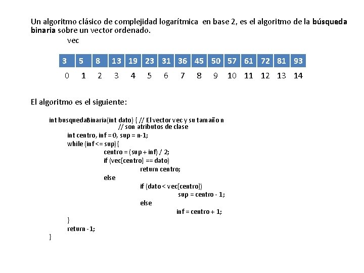 Un algoritmo clásico de complejidad logarítmica en base 2, es el algoritmo de la