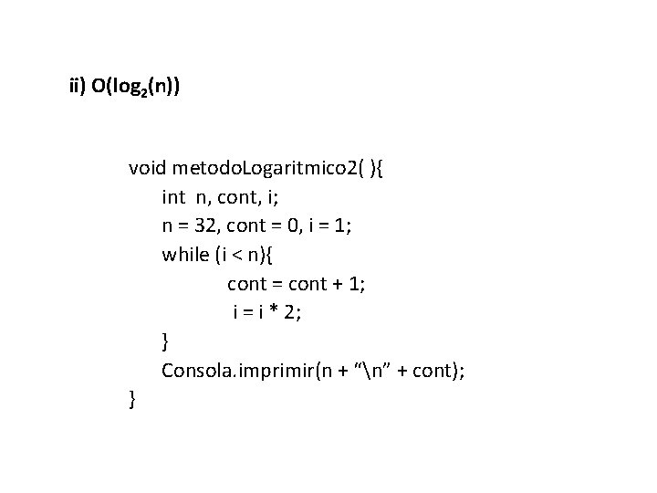 ii) O(log 2(n)) void metodo. Logaritmico 2( ){ int n, cont, i; n =