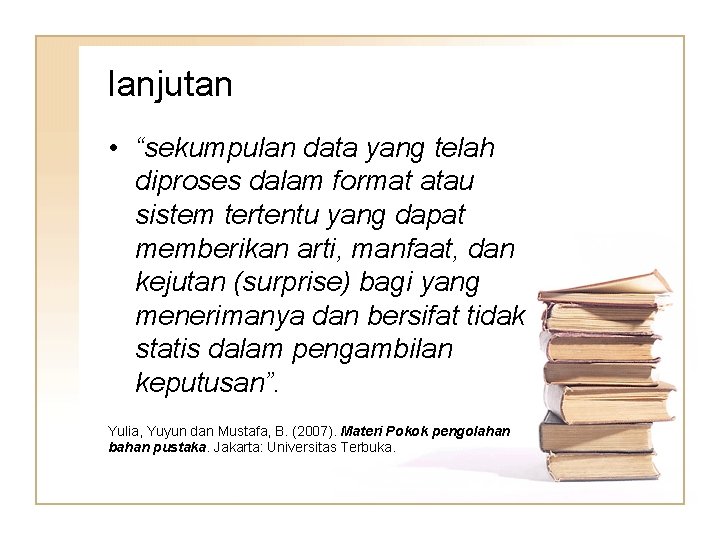 lanjutan • “sekumpulan data yang telah diproses dalam format atau sistem tertentu yang dapat