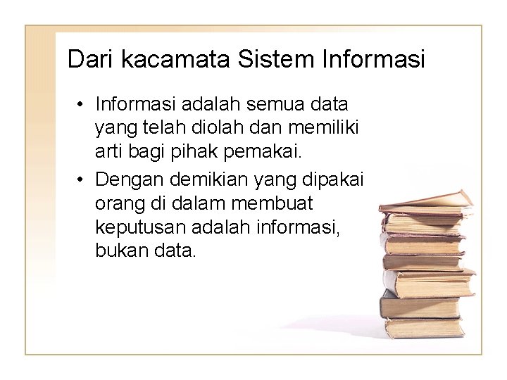 Dari kacamata Sistem Informasi • Informasi adalah semua data yang telah diolah dan memiliki