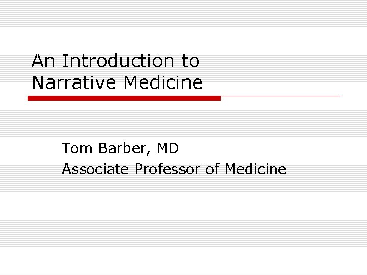 An Introduction to Narrative Medicine Tom Barber, MD Associate Professor of Medicine 