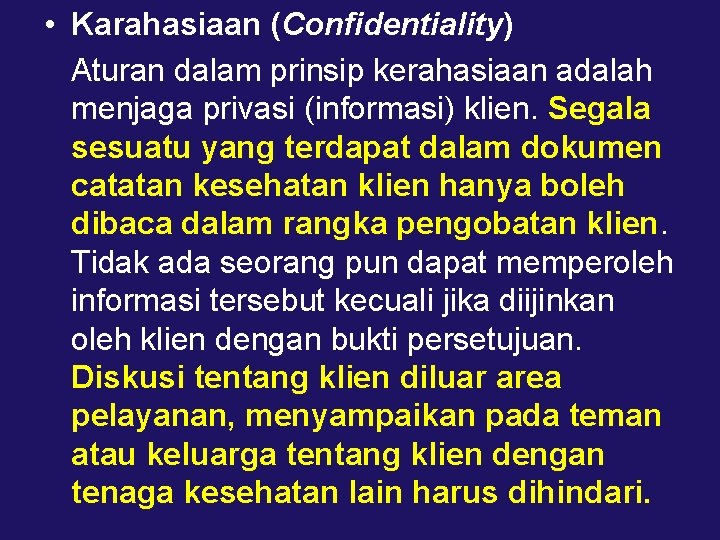  • Karahasiaan (Confidentiality) Aturan dalam prinsip kerahasiaan adalah menjaga privasi (informasi) klien. Segala