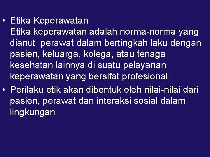  • Etika Keperawatan Etika keperawatan adalah norma-norma yang dianut perawat dalam bertingkah laku