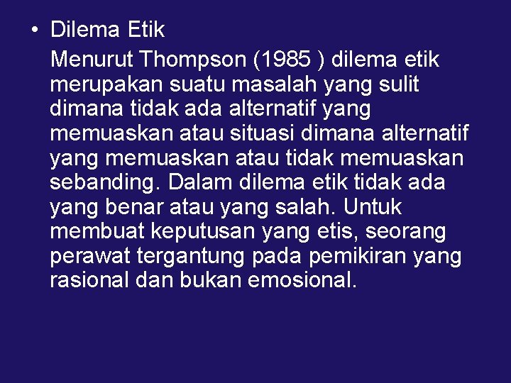  • Dilema Etik Menurut Thompson (1985 ) dilema etik merupakan suatu masalah yang