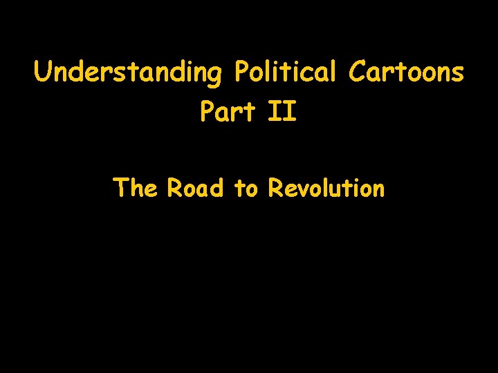 Understanding Political Cartoons Part II The Road to Revolution 