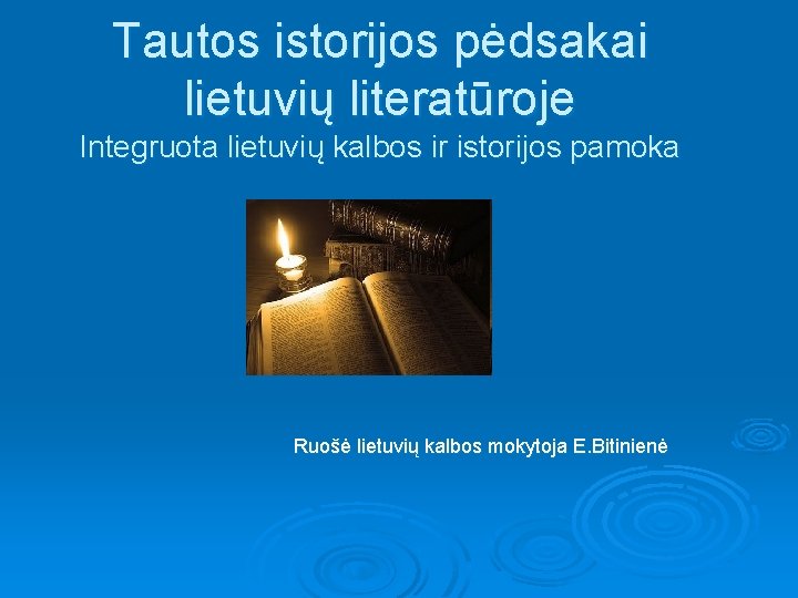 Tautos istorijos pėdsakai lietuvių literatūroje Integruota lietuvių kalbos ir istorijos pamoka Ruošė lietuvių kalbos