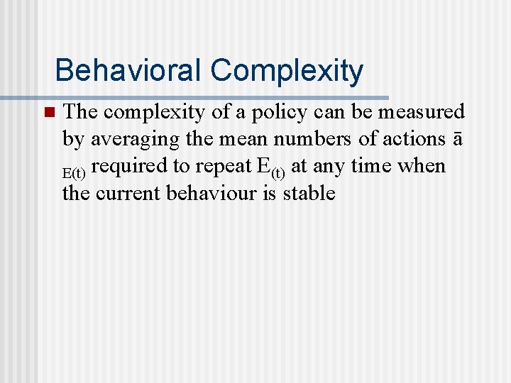 Behavioral Complexity n The complexity of a policy can be measured by averaging the