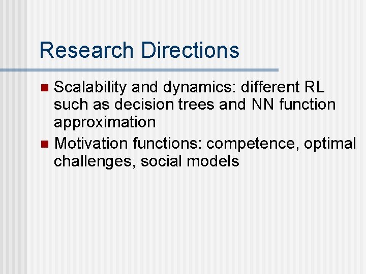 Research Directions Scalability and dynamics: different RL such as decision trees and NN function