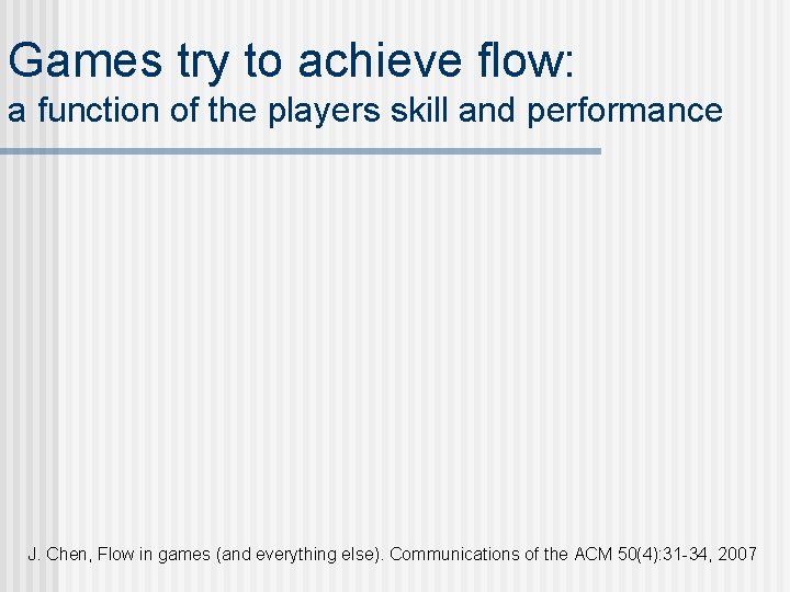 Games try to achieve flow: a function of the players skill and performance J.