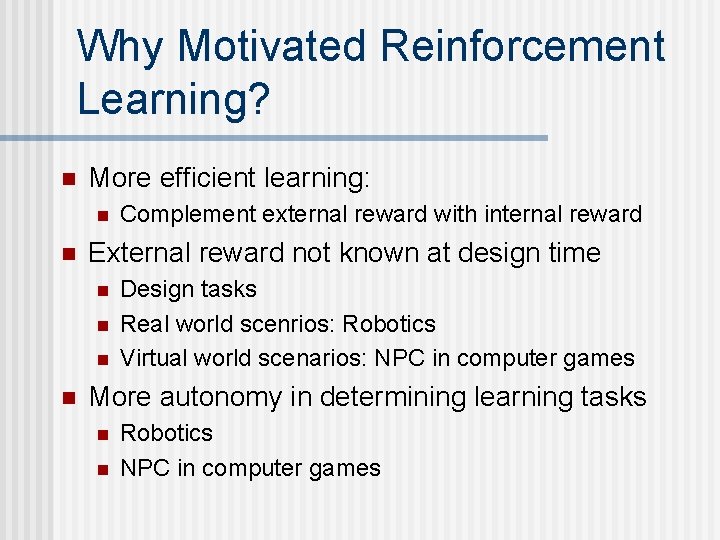 Why Motivated Reinforcement Learning? n More efficient learning: n n External reward not known