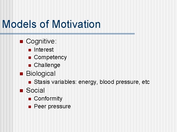 Models of Motivation n Cognitive: n n Biological n n Interest Competency Challenge Stasis