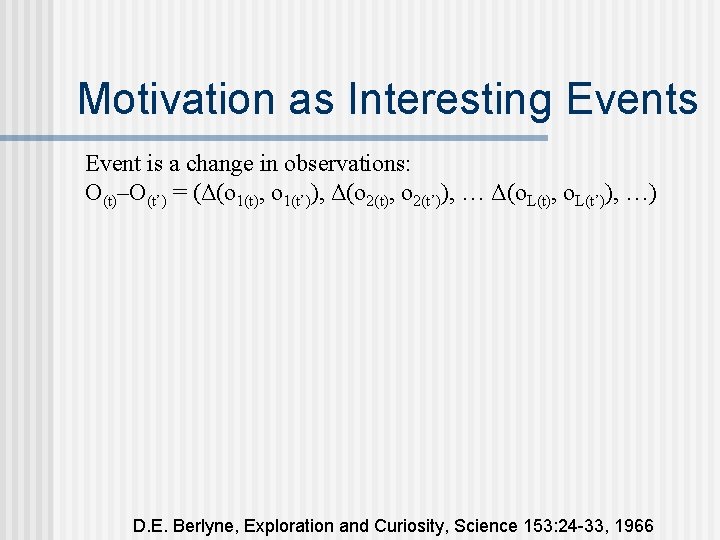 Motivation as Interesting Events Event is a change in observations: O(t)–O(t’) = (Δ(o 1(t),