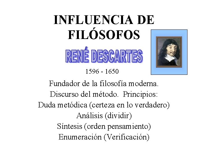 INFLUENCIA DE FILÓSOFOS 1596 - 1650 Fundador de la filosofía moderna. Discurso del método.