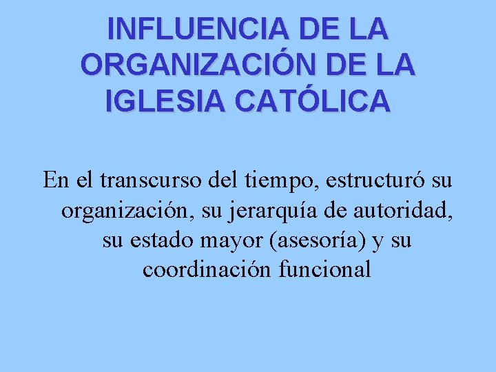 INFLUENCIA DE LA ORGANIZACIÓN DE LA IGLESIA CATÓLICA En el transcurso del tiempo, estructuró