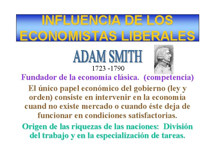 INFLUENCIA DE LOS ECONOMISTAS LIBERALES 1723 -1790 Fundador de la economía clásica. (competencia) El