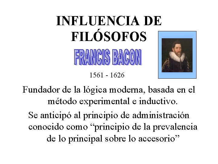 INFLUENCIA DE FILÓSOFOS 1561 - 1626 Fundador de la lógica moderna, basada en el