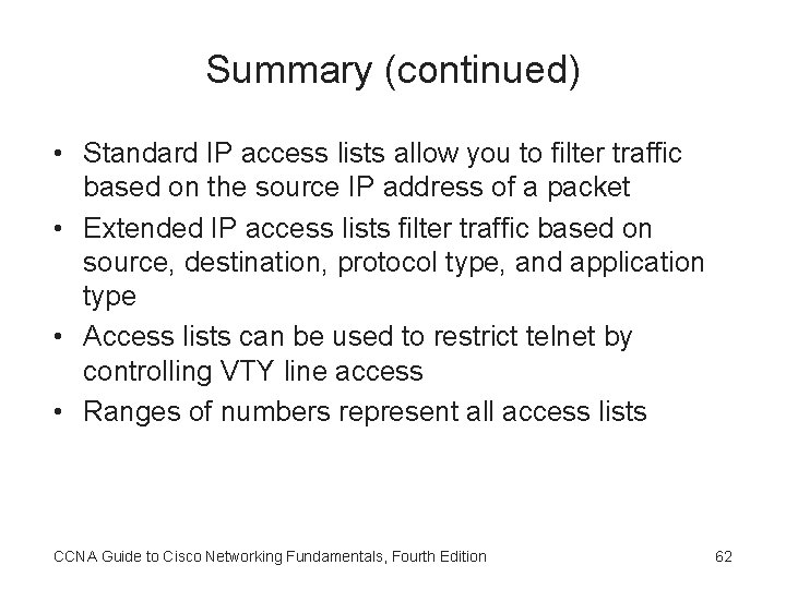 Summary (continued) • Standard IP access lists allow you to filter traffic based on