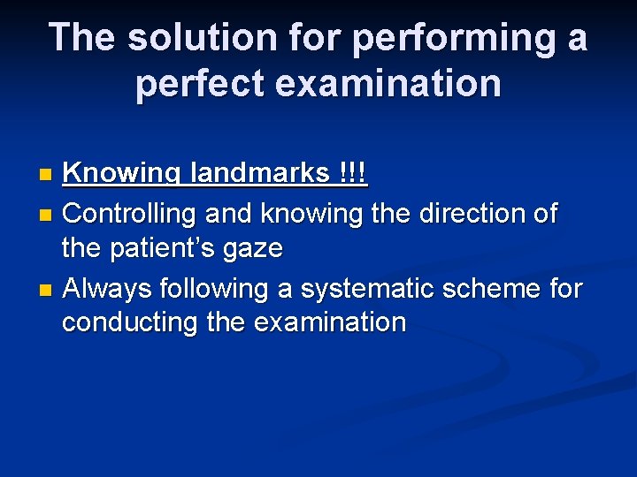The solution for performing a perfect examination Knowing landmarks !!! n Controlling and knowing