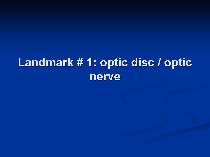 Landmark # 1: optic disc / optic nerve 