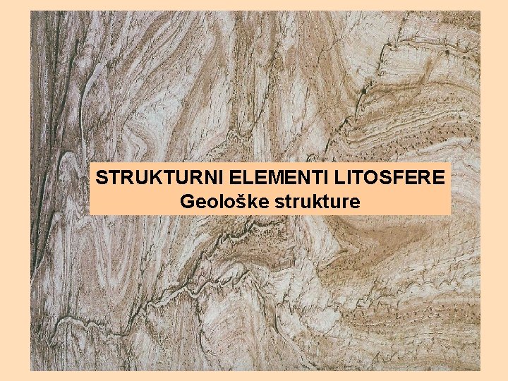 STRUKTURNI ELEMENTI LITOSFERE Geološke strukture 