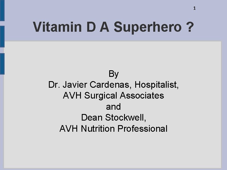 1 Vitamin D A Superhero ? By Dr. Javier Cardenas, Hospitalist, AVH Surgical Associates