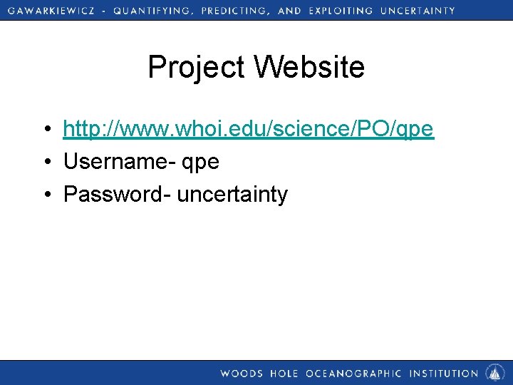 Project Website • http: //www. whoi. edu/science/PO/qpe • Username- qpe • Password- uncertainty 