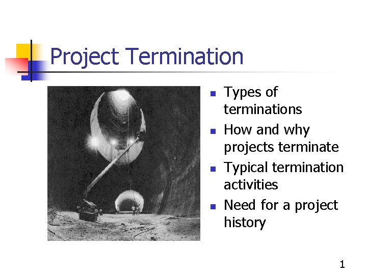 Project Termination n n Types of terminations How and why projects terminate Typical termination