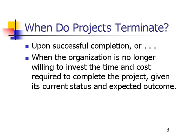 When Do Projects Terminate? n n Upon successful completion, or. . . When the
