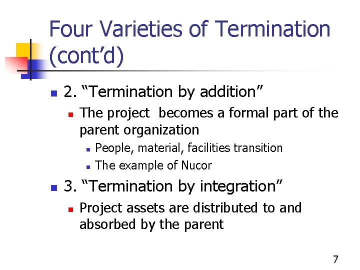 Four Varieties of Termination (cont’d) n 2. “Termination by addition” n The project becomes