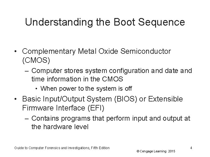 Understanding the Boot Sequence • Complementary Metal Oxide Semiconductor (CMOS) – Computer stores system