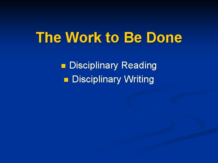 The Work to Be Done Disciplinary Reading n Disciplinary Writing n 