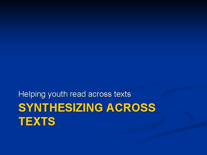 Helping youth read across texts SYNTHESIZING ACROSS TEXTS 