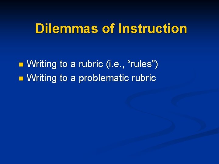 Dilemmas of Instruction Writing to a rubric (i. e. , “rules”) n Writing to