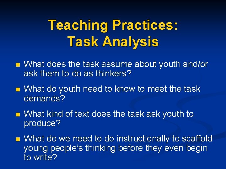 Teaching Practices: Task Analysis n What does the task assume about youth and/or ask