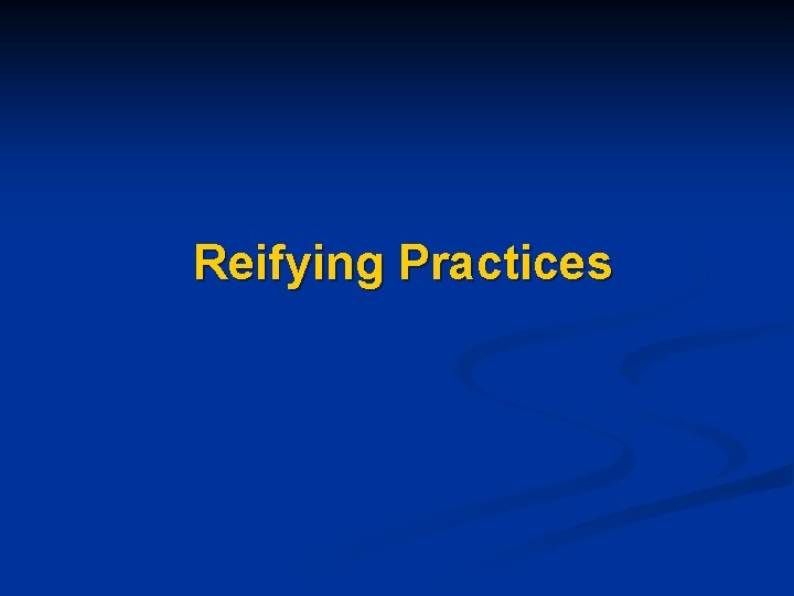 Reifying Practices 