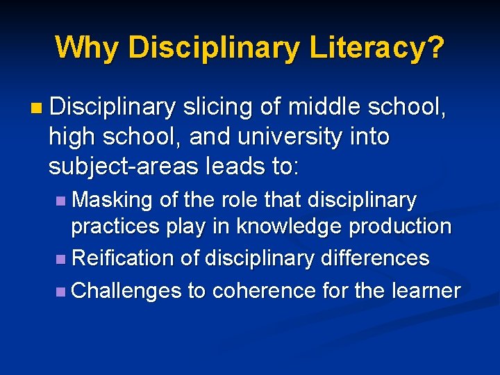 Why Disciplinary Literacy? n Disciplinary slicing of middle school, high school, and university into