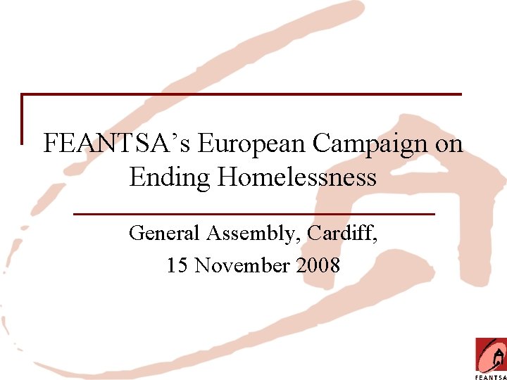 FEANTSA’s European Campaign on Ending Homelessness General Assembly, Cardiff, 15 November 2008 