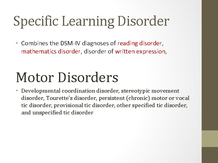 Specific Learning Disorder • Combines the DSM-IV diagnoses of reading disorder, mathematics disorder, disorder Specific Learning Disorder • Combines the DSM-IV diagnoses of reading disorder, mathematics disorder, disorder