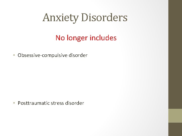 Anxiety Disorders No longer includes • Obsessive-compulsive disorder • Posttraumatic stress disorder Anxiety Disorders No longer includes • Obsessive-compulsive disorder • Posttraumatic stress disorder