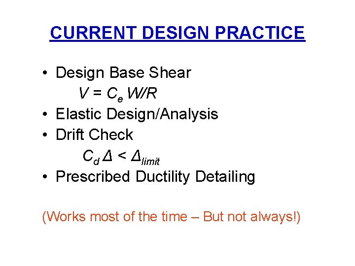 CURRENT DESIGN PRACTICE • Design Base Shear V = Ce W/R • Elastic Design/Analysis