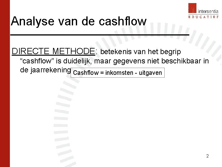 Analyse van de cashflow DIRECTE METHODE: betekenis van het begrip “cashflow” is duidelijk, maar Analyse van de cashflow DIRECTE METHODE: betekenis van het begrip “cashflow” is duidelijk, maar