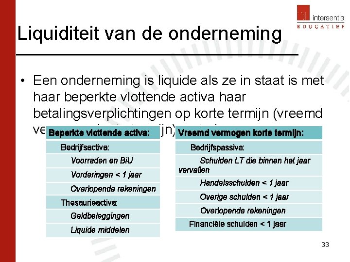 Liquiditeit van de onderneming • Een onderneming is liquide als ze in staat is Liquiditeit van de onderneming • Een onderneming is liquide als ze in staat is