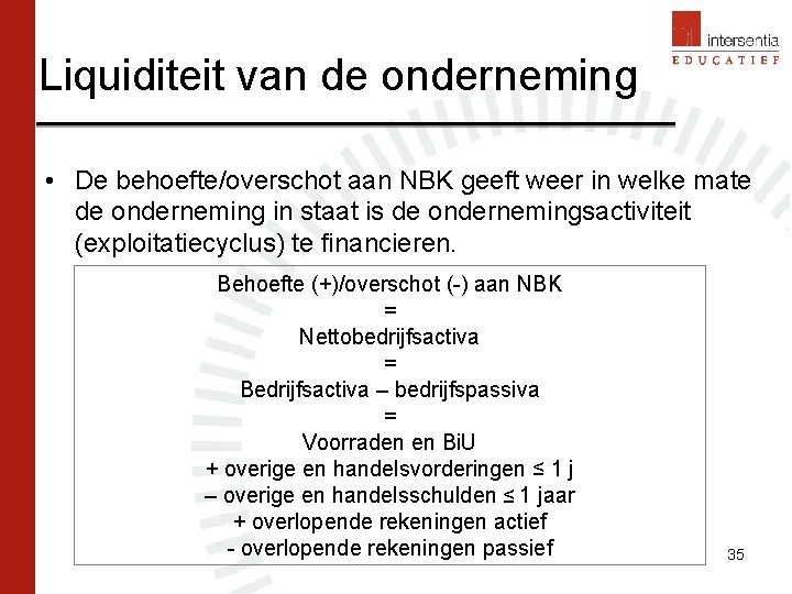 Liquiditeit van de onderneming • De behoefte/overschot aan NBK geeft weer in welke mate Liquiditeit van de onderneming • De behoefte/overschot aan NBK geeft weer in welke mate