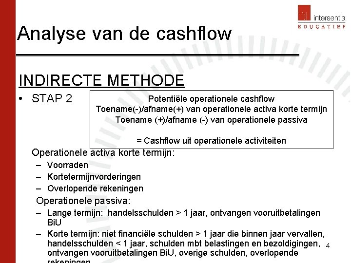 Analyse van de cashflow INDIRECTE METHODE • STAP 2 Potentiële operationele cashflow Toename(-)/afname(+) van Analyse van de cashflow INDIRECTE METHODE • STAP 2 Potentiële operationele cashflow Toename(-)/afname(+) van