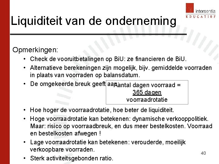 Liquiditeit van de onderneming Opmerkingen: • Check de vooruitbetalingen op Bi. U: ze financieren Liquiditeit van de onderneming Opmerkingen: • Check de vooruitbetalingen op Bi. U: ze financieren