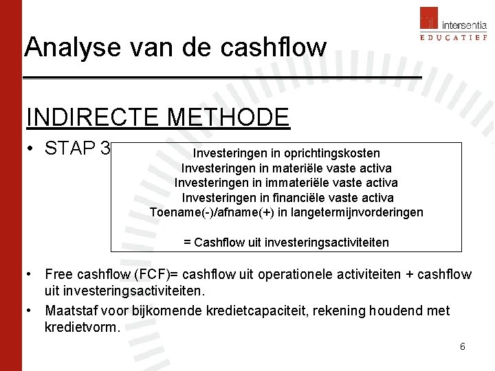Analyse van de cashflow INDIRECTE METHODE • STAP 3 Investeringen in oprichtingskosten Investeringen in Analyse van de cashflow INDIRECTE METHODE • STAP 3 Investeringen in oprichtingskosten Investeringen in
