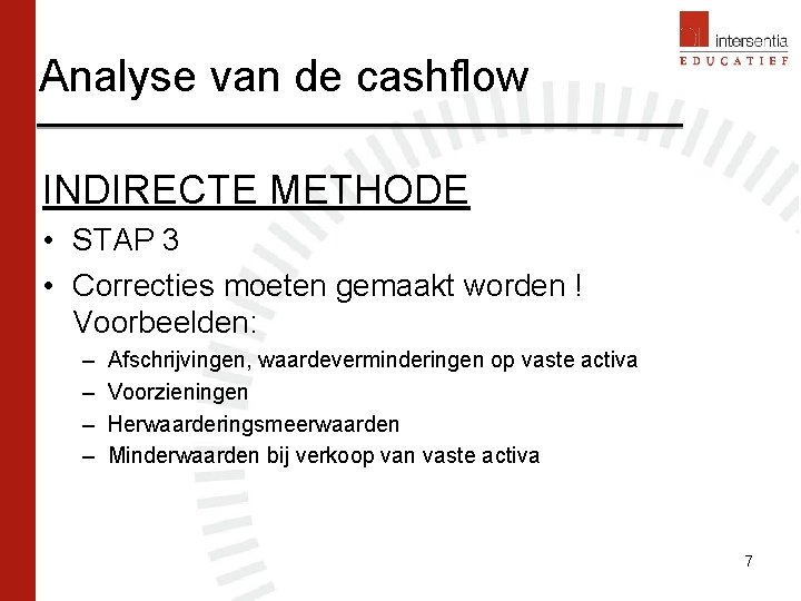 Analyse van de cashflow INDIRECTE METHODE • STAP 3 • Correcties moeten gemaakt worden Analyse van de cashflow INDIRECTE METHODE • STAP 3 • Correcties moeten gemaakt worden